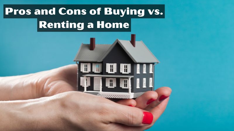 Pros and Cons of Buying vs. Renting a Home
