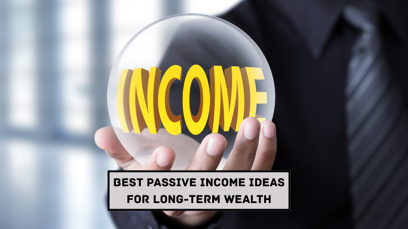Best Passive Income Ideas for Long-Term Wealth